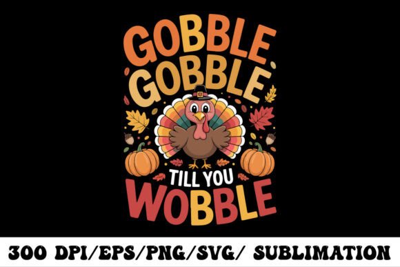 Gobble Till You Wobble: A Festive Turkey Graphic for Holiday Cheer