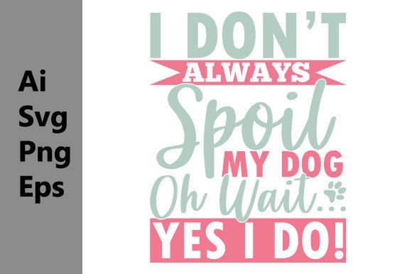 I Don’t Always Spoil My Dog: A Graphic Tee for Pet Lovers